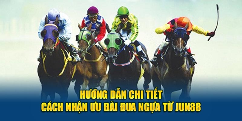 Hướng dẫn chi tiết cách nhận ưu đãi đua ngựa