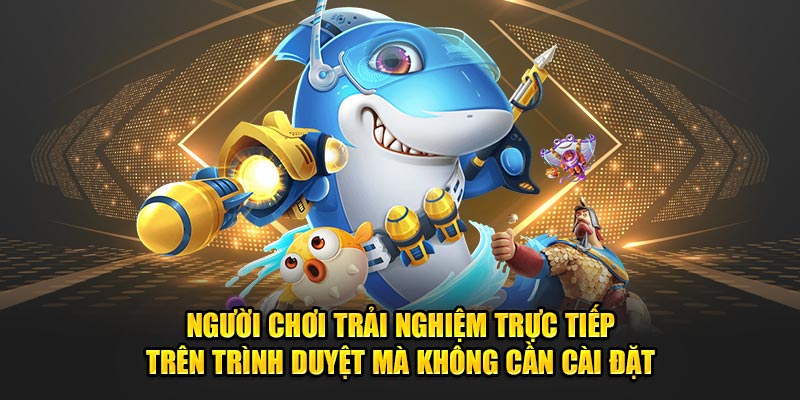 Người chơi trải nghiệm trực tiếp trên trình duyệt mà không cần cài đặt.