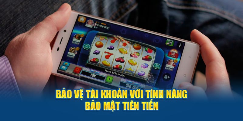 Bảo vệ tài khoản với tính năng bảo mật cao