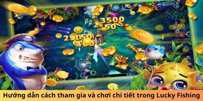 Hướng dẫn cách tham gia và chơi chi tiết trong Lucky Fishing