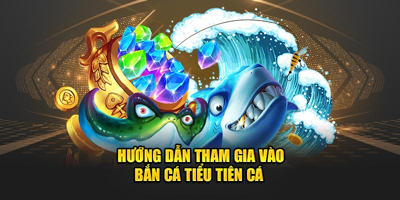 Hướng dẫn tham gia vào bắn cá tiểu tiên cá