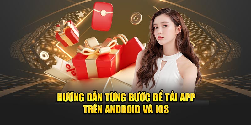 Hướng dẫn từng bước để tải app trên Android và iOS