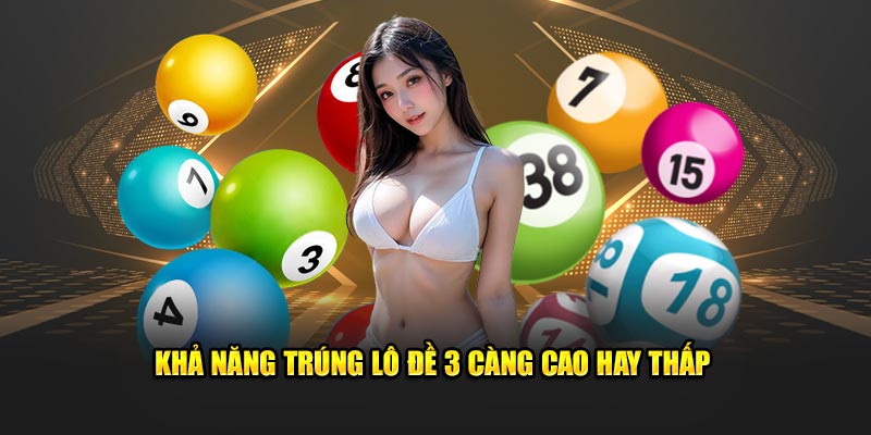 Khả năng trúng lô đề 3 càng cao hay thấp