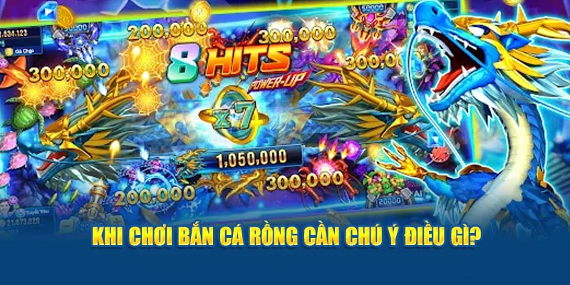 Khi chơi bắn cá Rồng cần chú ý điều gì?