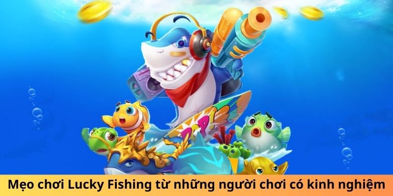 Mẹo chơi Lucky Fishing từ những người chơi có kinh nghiệm