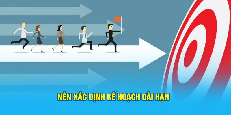 Nên xác định kế hoạch dài hạn 