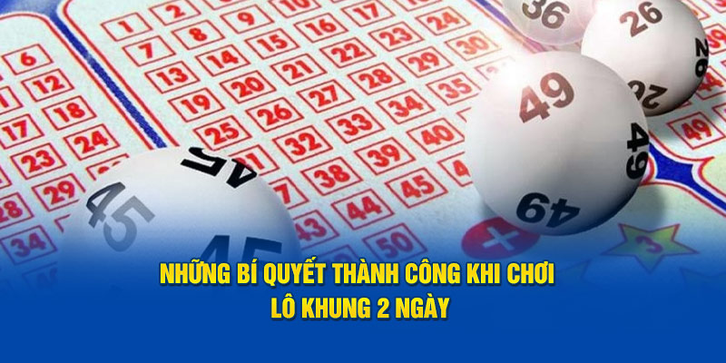 Những bí quyết thành công khi chơi lô khung 2 ngày