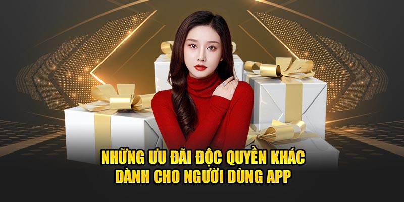 Những ưu đãi độc quyền khác dành cho người dùng app 