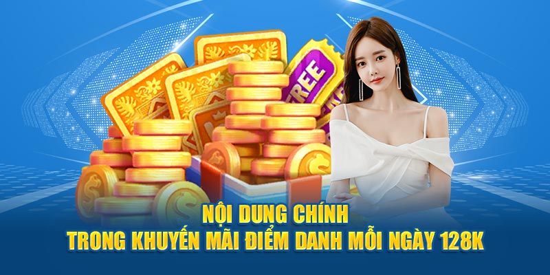 Nội dung chính trong khuyến mãi điểm danh mỗi ngày 128k