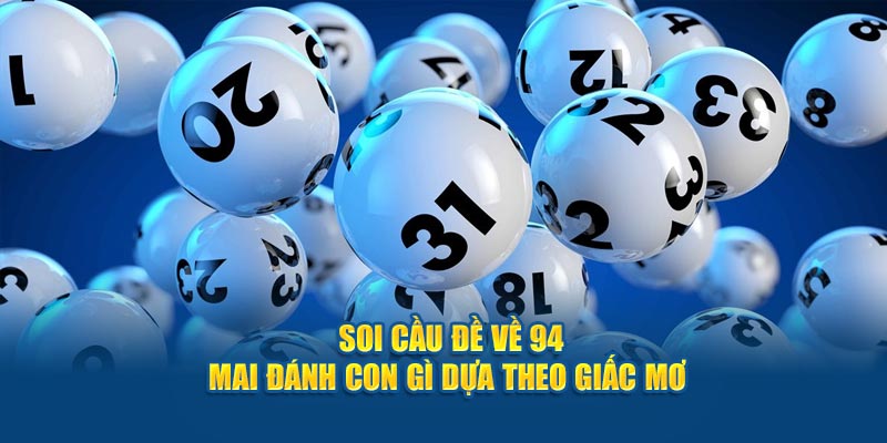 Soi cầu đề về 94 mai đánh con gì dựa theo giấc mơ