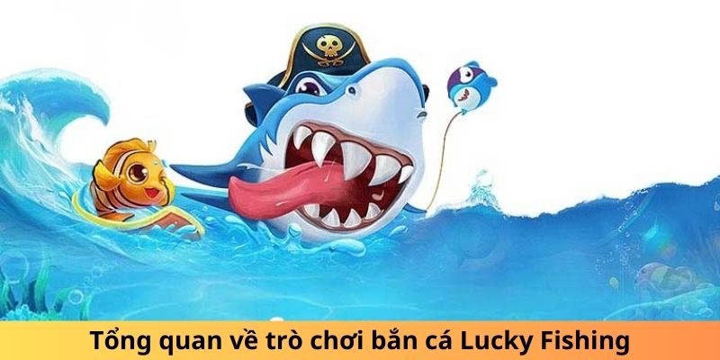 Tổng quan về trò chơi bắn cá Lucky Fishing