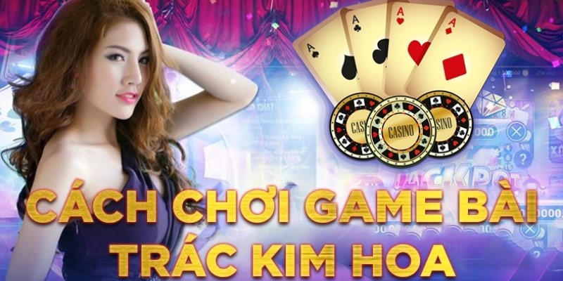 Hướng dẫn cho tiết về luật chơi Trắc Kim Hoa