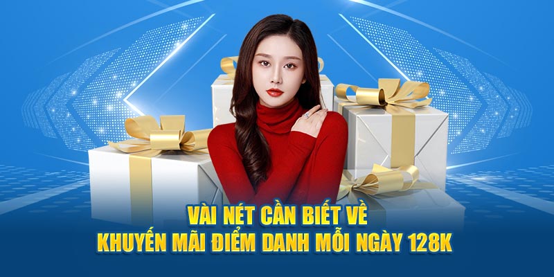 Vài nét cần biết về  khuyến mãi điểm danh mỗi ngày 128k 